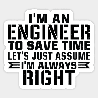 I'm an engineer to save time let's just assume i'm always right Sticker